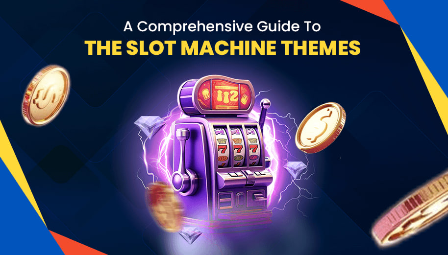 A COMPREHENSIVE GUIDE TO THE SLOT MACHINE THEMES